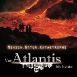 Von Atlantis bis heute - Mensch. Natur. Katastrophe